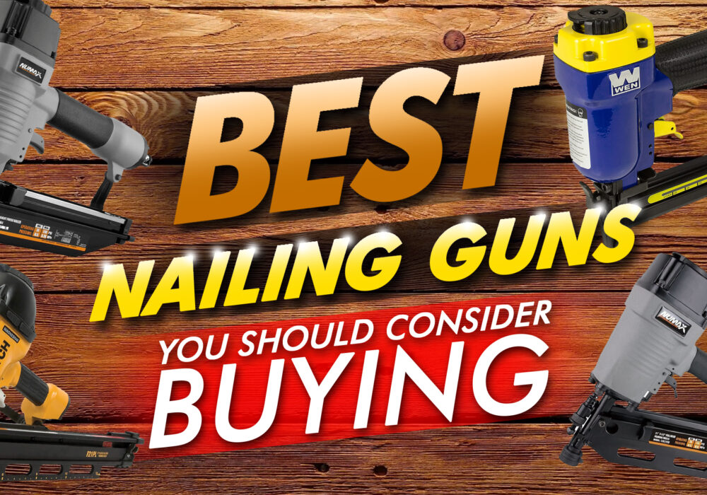 Best Nailing Guns That You Should Consider Buying