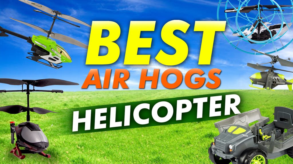 Best Air Hogs Helicopter – Buyer’s Guide