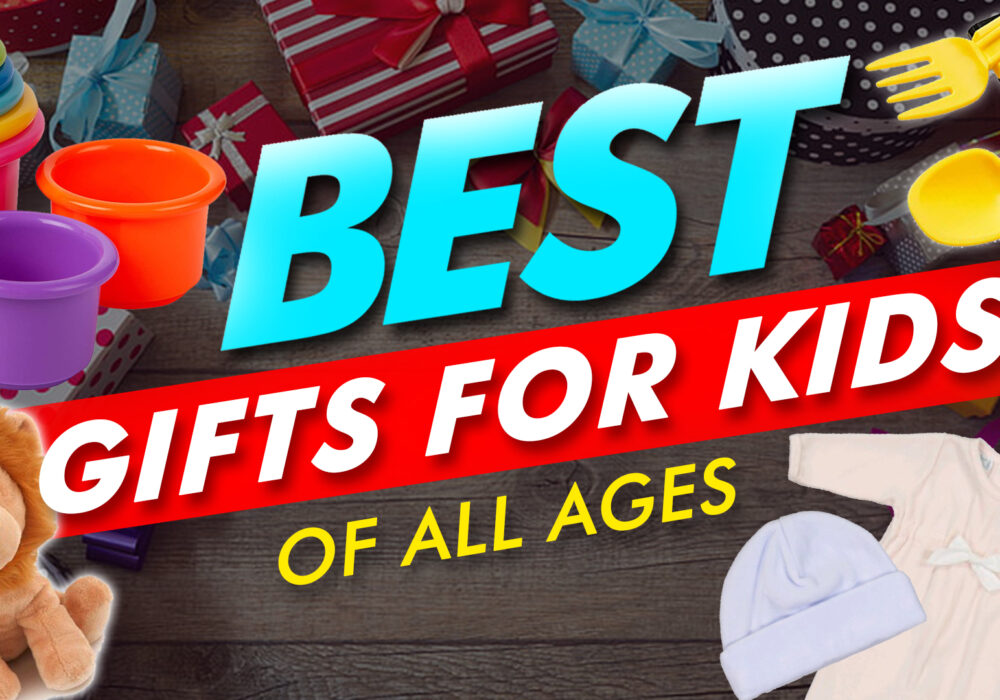 Best Gifts For Kids Of All Ages
